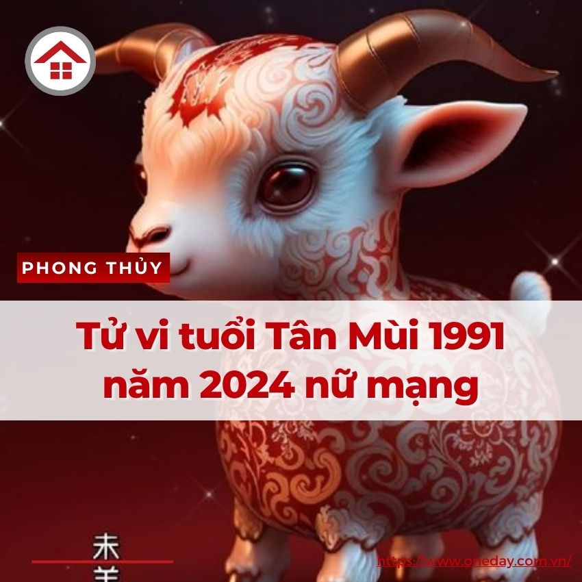 Tử Vi Tuổi Tân Mùi 1991 Năm 2024 Nữ Mạng Vượng Hay Suy? OneDay
