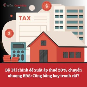 Bộ Tài chính đề xuất áp thuế 20% chuyển nhượng BĐS: Công bằng hay tranh cãi?